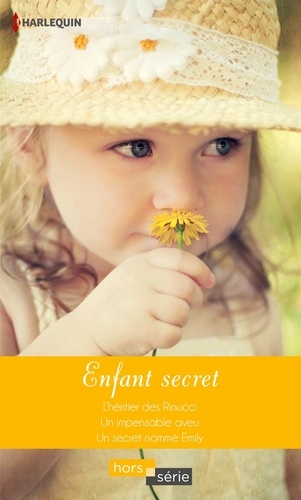 Enfant secret. L'héritier des Rinucci - Un impensable aveu - Un secret nommé Emily