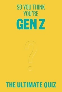 Lucy Grant - So You Think You re Gen Z ? The ultimate quiz /anglais.