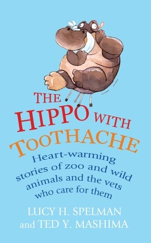 Lucy H Spelman et Ted Y Mashima - The Hippo with Toothache - Heart-warming stories of zoo and wild animals and the vets who care for them.