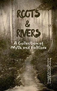 Roots & Rivers: A Collection of Myth and Folklore