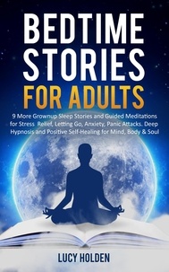  Lucy Holden - Adult Bedtime Stories: 9 More Grown Up Sleep Stories and Guided Meditations for Stress Relief, Letting Go, Anxiety, Panic Attacks, Deep Hypnosis and Positive Self-Healing for Mind, Body &amp; Soul.