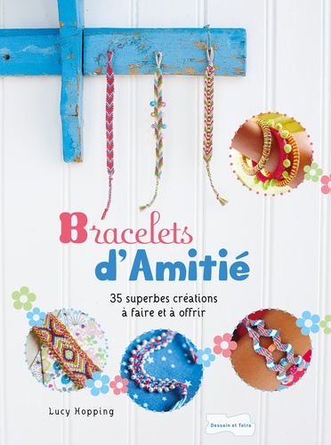 Lucy Hopping - Bracelets d'amitié - 35 superbes créations à faire et à offrir.