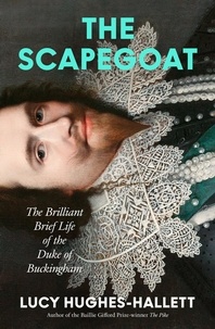 Lucy Hughes-Hallett - The Scapegoat - The Brilliant Brief Life of the Duke of Buckingham.
