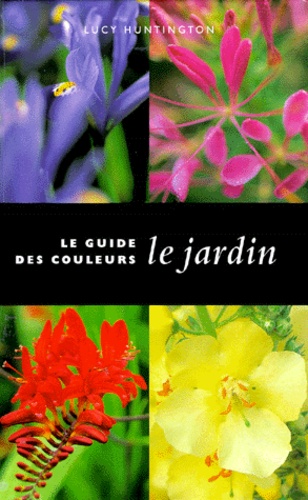 Lucy Huntington - Le Guide Des Couleurs : Le Jardin.