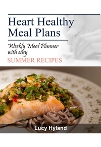  Lucy Hyland - Heart Healthy Meal Plans: 7 days of summer goodness.