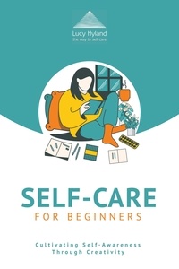  Lucy Hyland - Self-Care for Beginners: Cultivating Self-Awareness through Creativity.