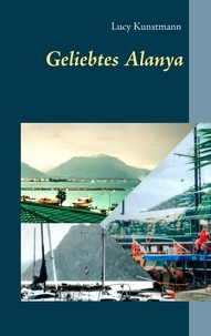 Lucy Kunstmann - Geliebtes Alanya - Abenteuer an der türkischen Riviera und die ständige Sehnsucht nach Alanya.