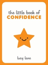 Lucy Lane - The Little Book of Confidence - Tips, Techniques and Quotes for a Self-Assured, Certain and Positive You.