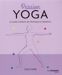 Lucy Lucas - Passion Yoga - Le guide complet des patiques et bienfaits.