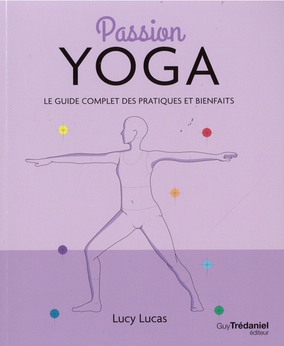 Passion Yoga. Le guide complet des patiques et bienfaits