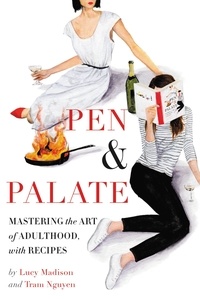 Lucy Madison et Tram Nguyen - Pen &amp; Palate - Mastering the Art of Adulthood, with Recipes.