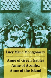 Lucy Maud Montgomery - Anne of Green Gables + Anne of Avonlea + Anne of the Island - The 3 First Anne Shirley Classics Unabridged.