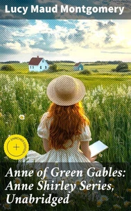 Anne of Green Gables: Anne Shirley Series, Unabridged