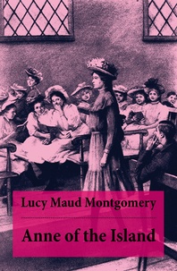Lucy Maud Montgomery - Anne of the Island - Anne Shirley Series, Unabridged.