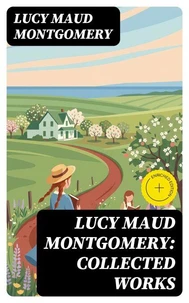 Lucy Maud Montgomery: Collected Works