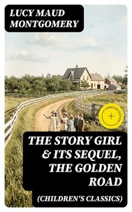 The Story Girl &amp; Its Sequel, The Golden Road (Children's Classics)