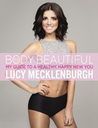 Lucy Mecklenburgh - Be Body Beautiful - Look and feel your best with my guide to a healthy, happy new you.