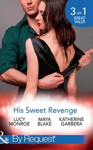 Lucy Monroe et Maya Blake - His Sweet Revenge - Wedding Vow of Revenge / His Ultimate Prize / Bound by a Child.