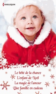 Lucy Monroe et Rebecca Winters - Le Bébé de la chance ; L'enfant de Noël ; La magie de l'amour ; Une famille en cadeau.
