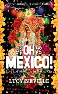 Lucy Neville - Oh Mexico! - Love and Adventure in Mexico City.