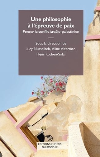 Lucy Nusseibeh et Aline Alterman - Une philosophie à l'épreuve de la paix - Penser le conflit israélo-palestinien.