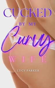  Lucy Parker - Cucked by my Curvy Wife - Cucked by my Curvy Wife, #1.