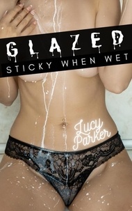  Lucy Parker - Glazed: Sticky When Wet.