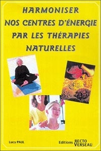 Lucy Paul - Harmoniser Nos Centres D'Energie Par Les Therapies Naturelles.