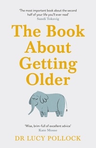 Lucy Pollock - The Book About Getting Older - The essential comforting guide to ageing with wise advice for the highs and lows.