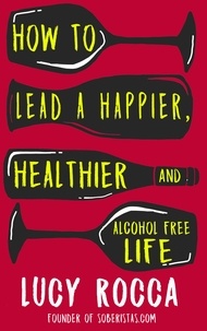 Lucy Rocca - How to lead a happier, healthier, and alcohol-free life - The Rise of the Soberista.