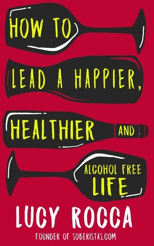 How to lead a happier, healthier, and alcohol-free life. The Rise of the Soberista