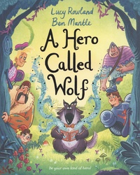 Lucy Rowland et Ben Mantle - A Hero Called Wolf.