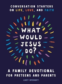 What Would Jesus Do? A Family Devotional for Preteens and Parents