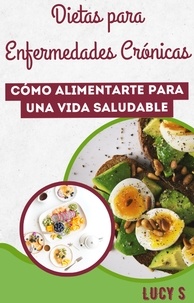  Lucy S. - Dietas para Enfermedades Crónicas: Cómo Alimentarte para una Vida Saludable.