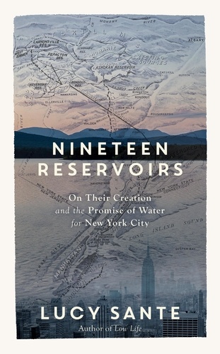 Nineteen Reservoirs. On Their Creation and the Promise of Water for New York City