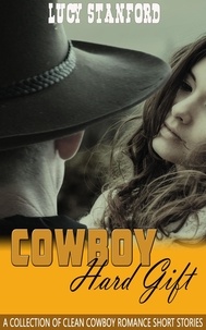  Lucy Stanford - Cowboy Hard Gift:  A Collection of Clean Cowboy Romance Short Stories.