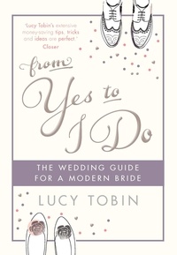 Lucy Tobin - From Yes to I Do - The Wedding Guide for a Modern Bride.
