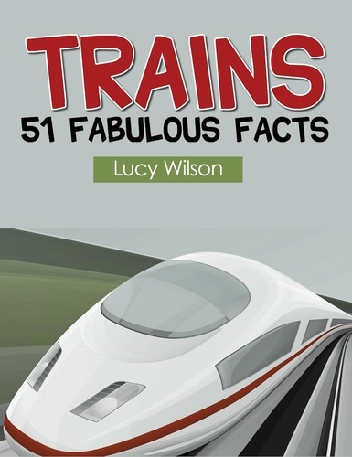  Lucy Wilson - Trains: 51 Fabulous Facts.