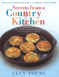 Lucy Young - Secrets from a Country Kitchen - Over 100 Contemporary Recipes for Ovens and Agas.