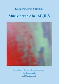 Ludger Kowal-Summek - Musiktherapie bei AD(H)S - Grundlagen - Interventionsmaßnahmen - Musikpädagogik und Musiktherapie.