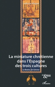 Ludivine Allegue Fuschini - La miniature chrétienne dans l'Espagne des trois cultures - Le Béatus de Gérone.