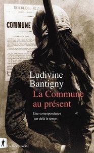 Ludivine Bantigny - La Commune au présent - Une correspondance par-delà le temps.