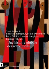 Ludivine Bantigny et Quentin Deluermoz - Une histoire globale des révolutions.