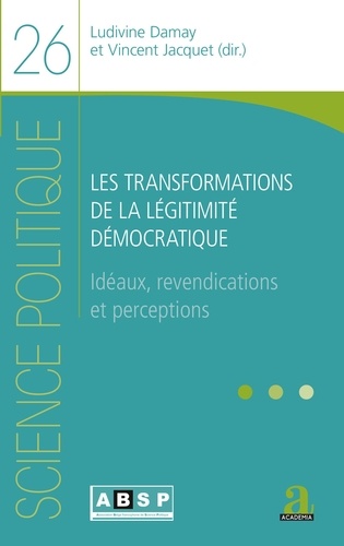 Ludivine Damay et Vincent Jacquet - Les transformations de la légitimité démocratique - Idéaux, revendications et perceptions.