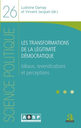 Ludivine Damay et Vincent Jacquet - Les transformations de la légitimité démocratique - Idéaux, revendications et perceptions.
