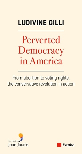 Perverted Democracy in America. From abortion to voting rights, the conservative revolution in action