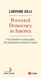 Ludivine Gilli - Perverted Democracy in America - From abortion to voting rights, the conservative revolution in action.