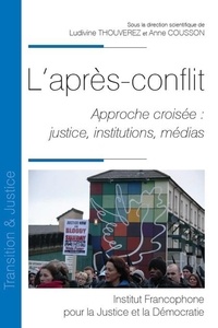 Ludivine Thouverez et Anne Cousson - L'après-conflit - Approche croisée : justice, institutions, médias.