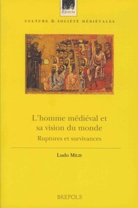 Ludo Milis - L'homme médiéval et sa vision du monde - Ruptures et survivances.