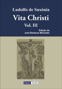 Ludolfo de Saxónia et José Barbosa Machado - Vita Christi - III.